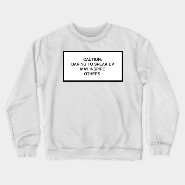 Caution: Daring to speak up may inspire others. Crewneck Sweatshirt by lumographica